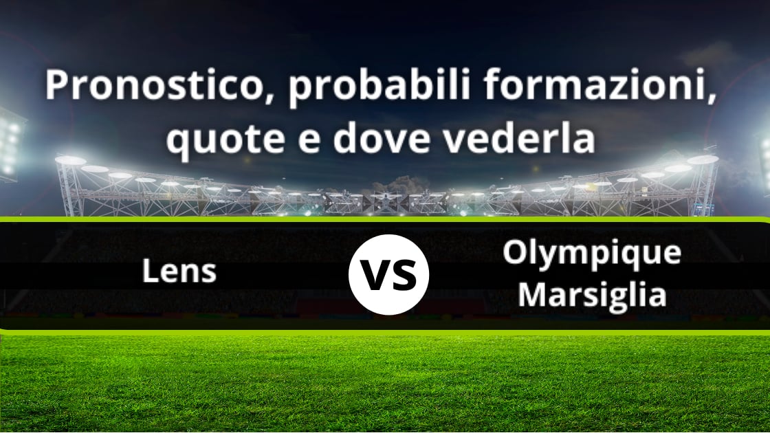 Lens Olympique Marsiglia Pronostico, Formazioni, Streaming