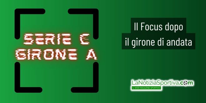 serie c girone a il focus