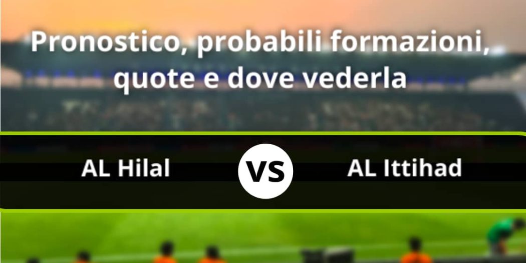 Al Hilal Al Ittihad Pronostico, Formazioni, Statistiche